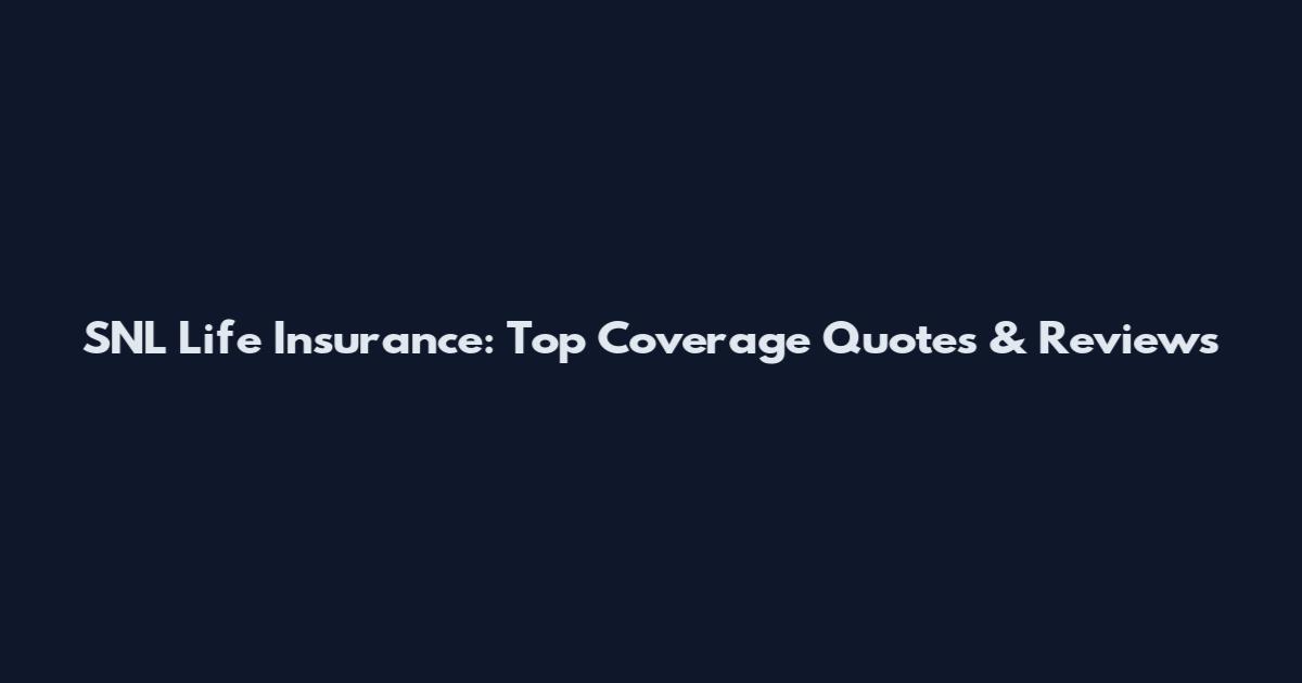 SNL Life Insurance: Top Coverage Quotes & Reviews
