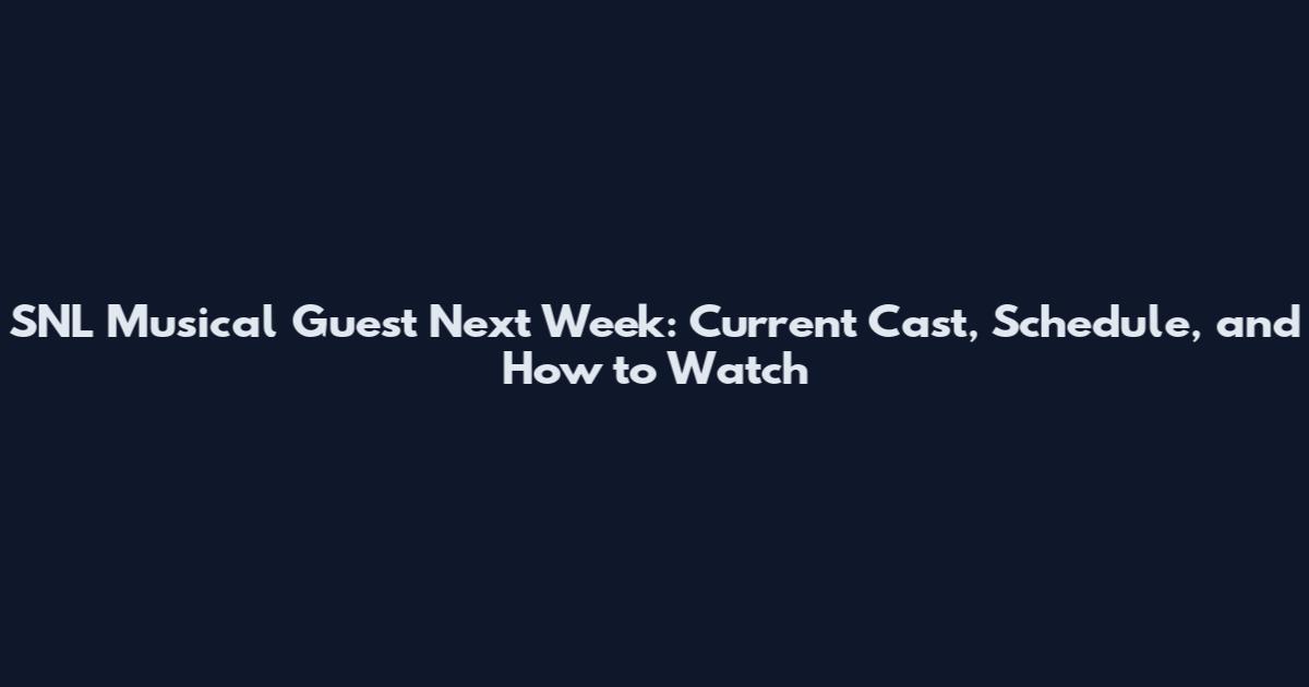 SNL Musical Guest Next Week: Current Cast, Schedule, and How to Watch