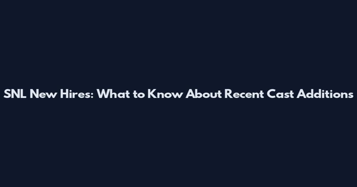 SNL New Hires: What to Know About Recent Cast Additions