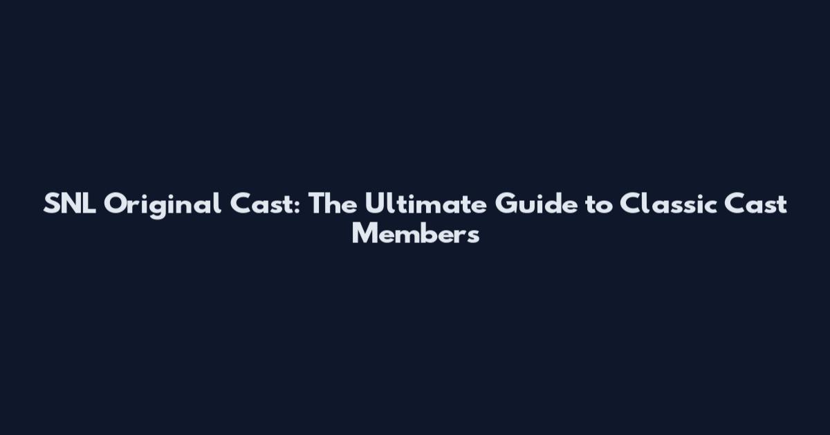 SNL Original Cast: The Ultimate Guide to Classic Cast Members
