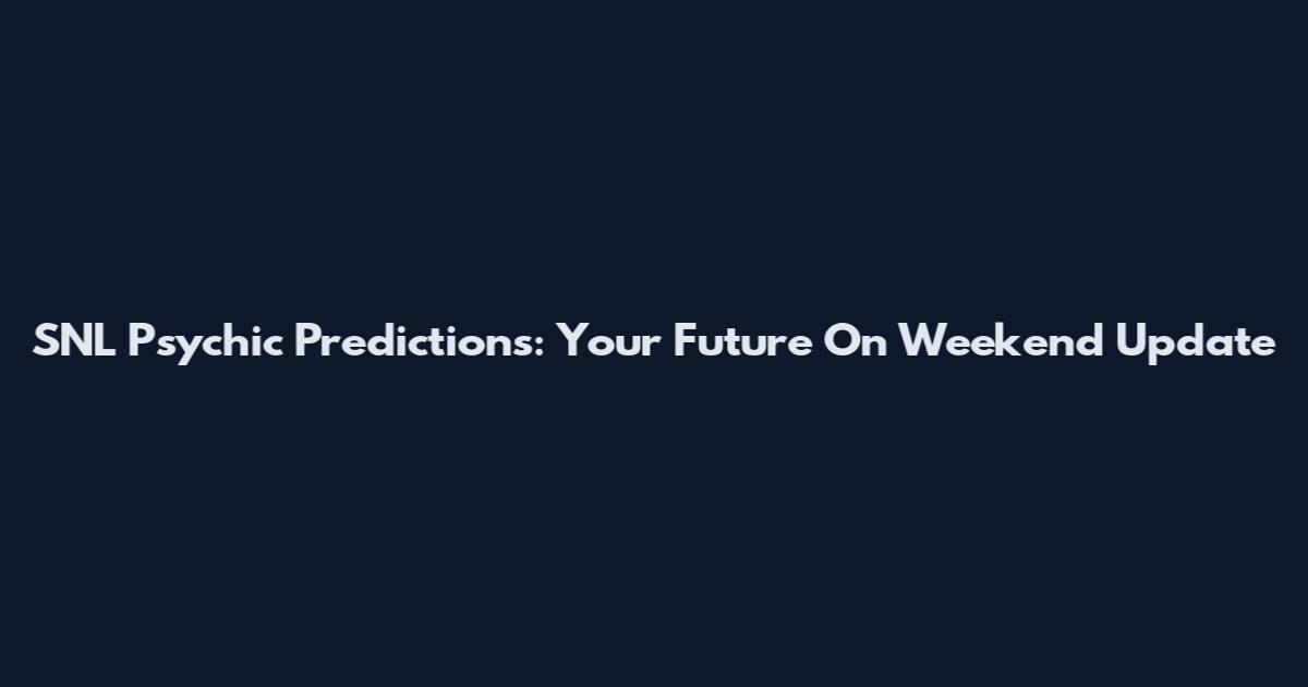 SNL Psychic Predictions: Your Future On Weekend Update