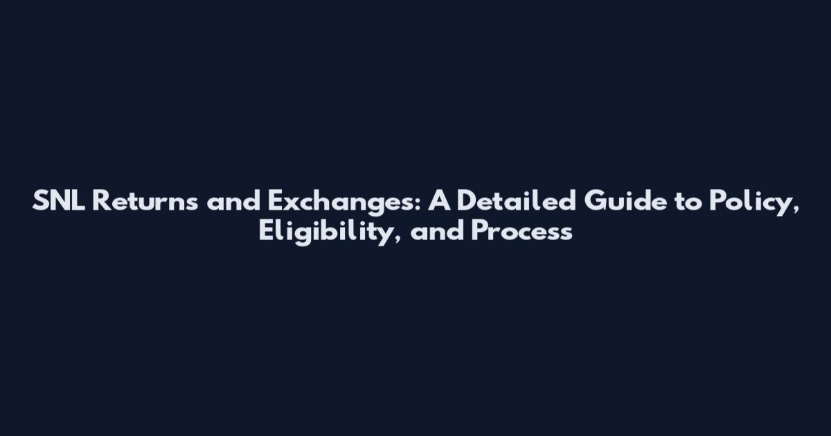 SNL Returns and Exchanges: A Detailed Guide to Policy, Eligibility, and Process