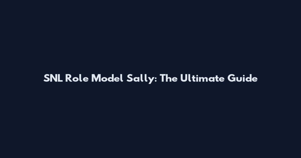 SNL Role Model Sally: The Ultimate Guide