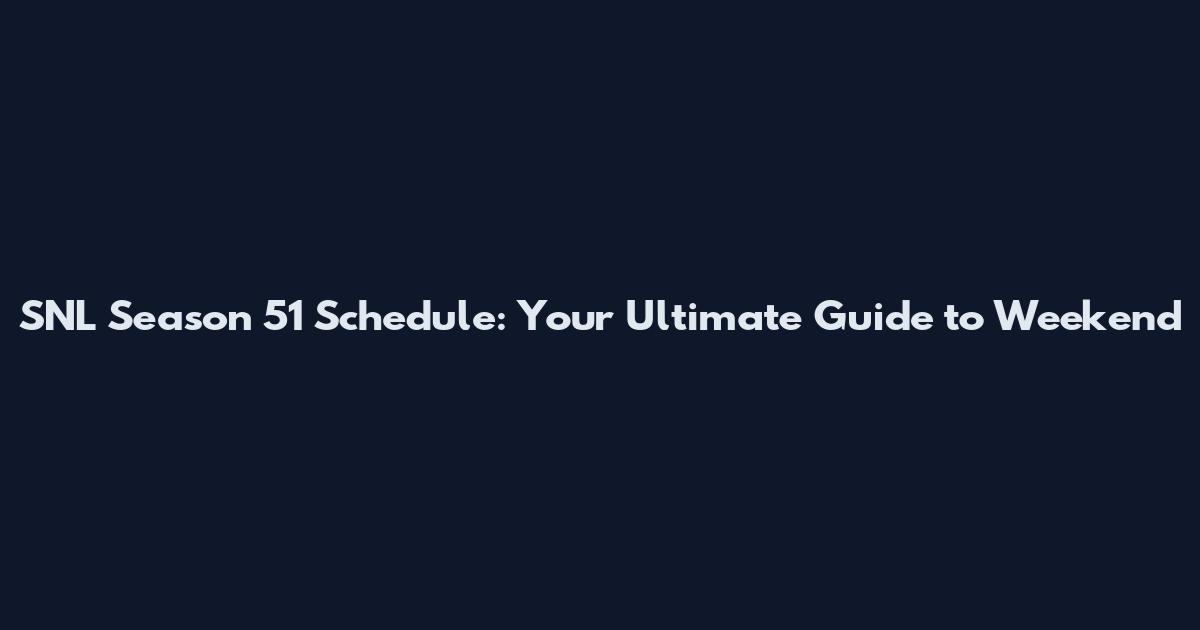 SNL Season 51 Schedule: Your Ultimate Guide to Weekend