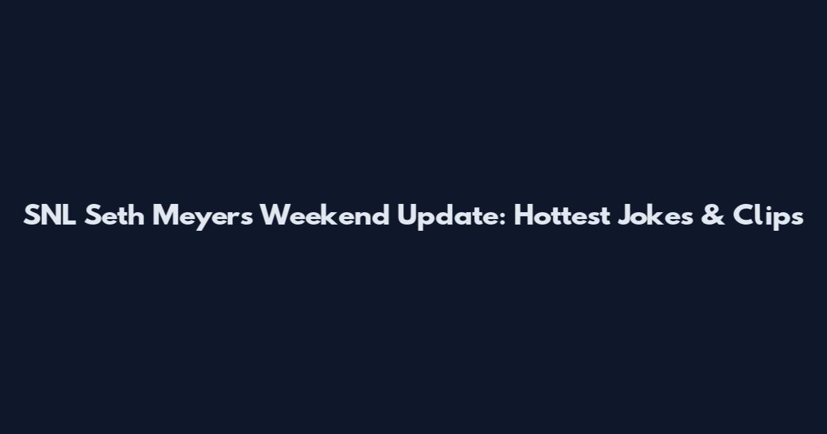 SNL Seth Meyers Weekend Update: Hottest Jokes & Clips