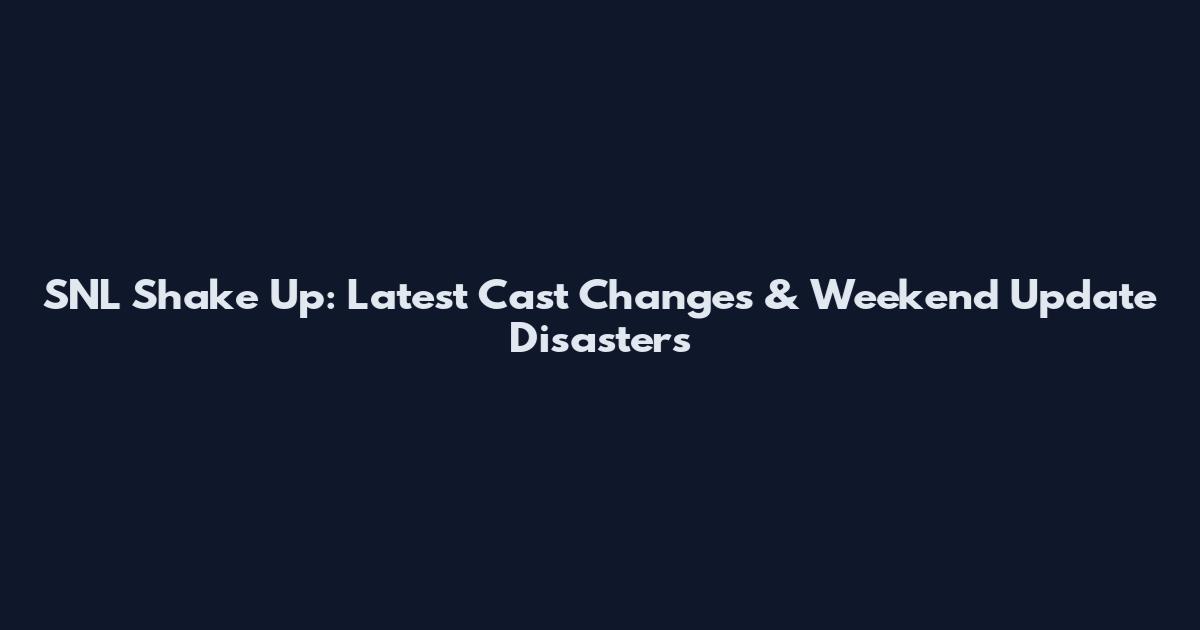 SNL Shake Up: Latest Cast Changes & Weekend Update Disasters