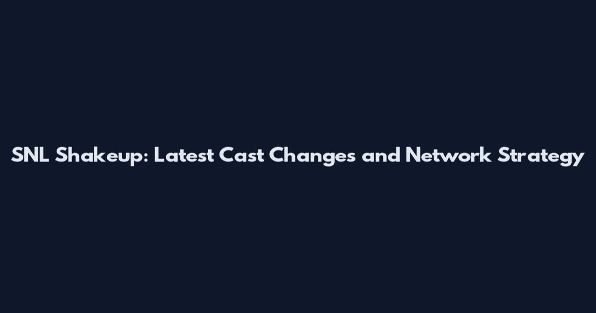 SNL Shakeup: Latest Cast Changes and Network Strategy