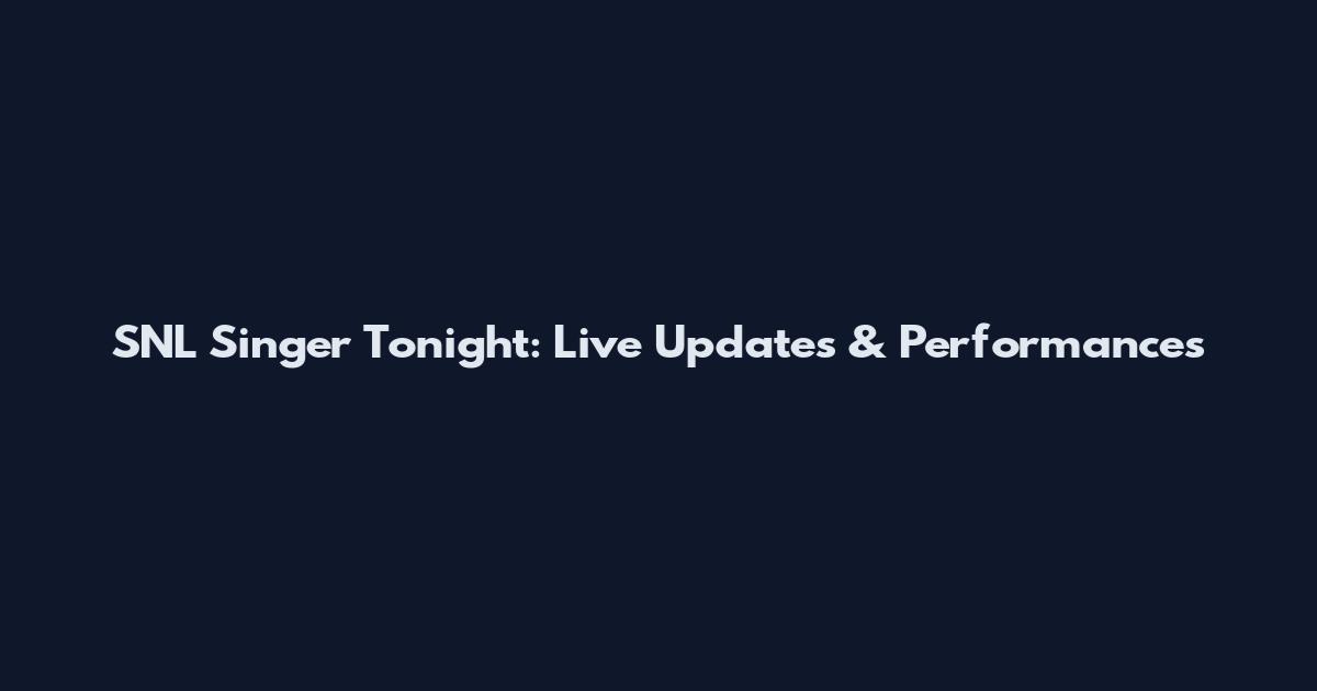 SNL Singer Tonight: Live Updates & Performances