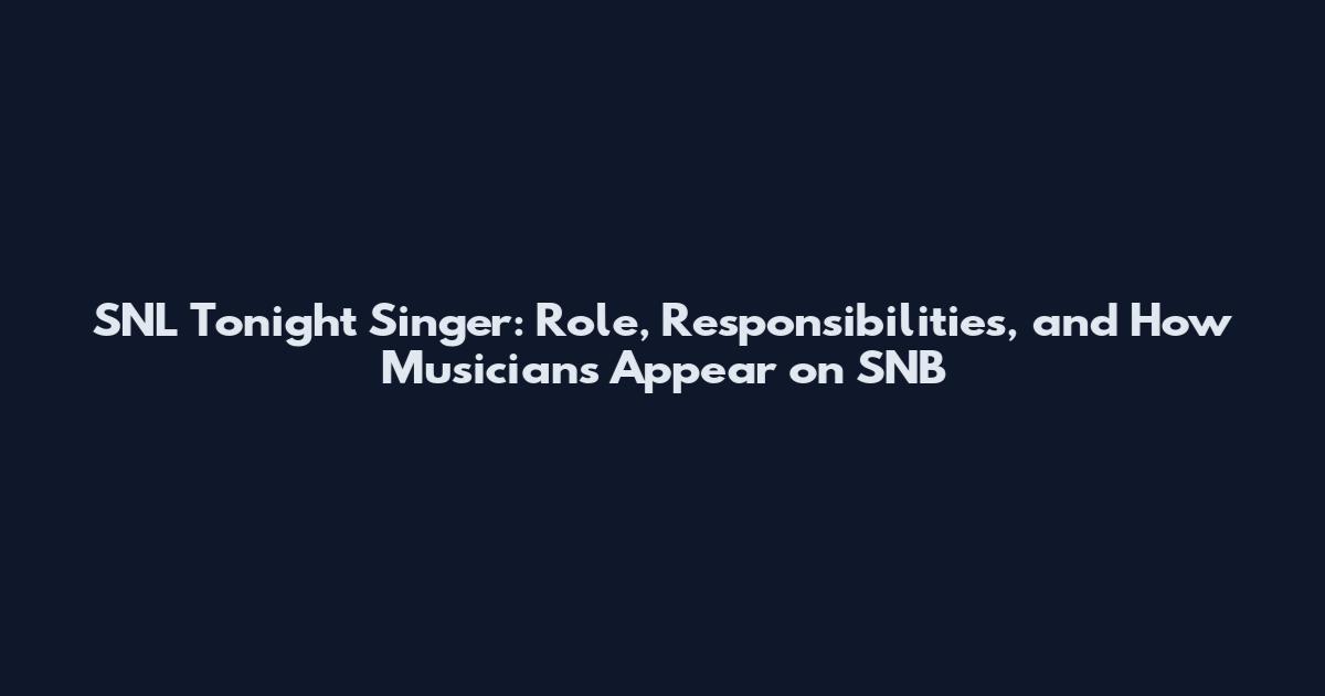 SNL Tonight Singer: Role, Responsibilities, and How Musicians Appear on SNB