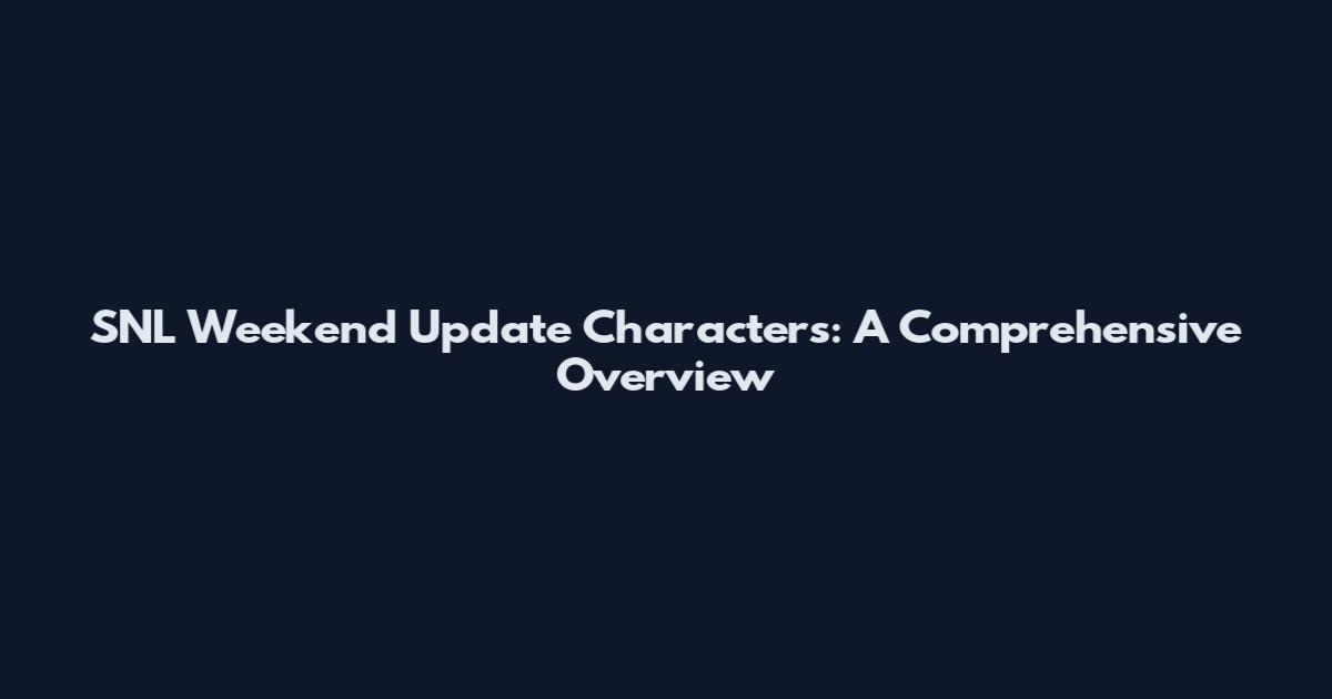 SNL Weekend Update Characters: A Comprehensive Overview