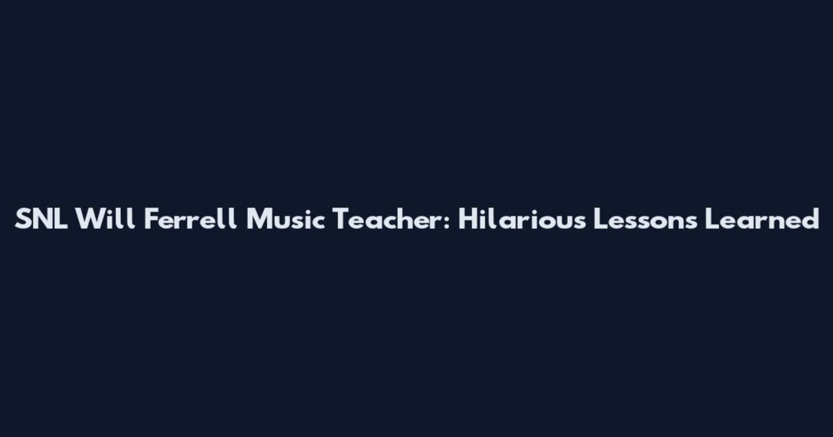 SNL Will Ferrell Music Teacher: Hilarious Lessons Learned