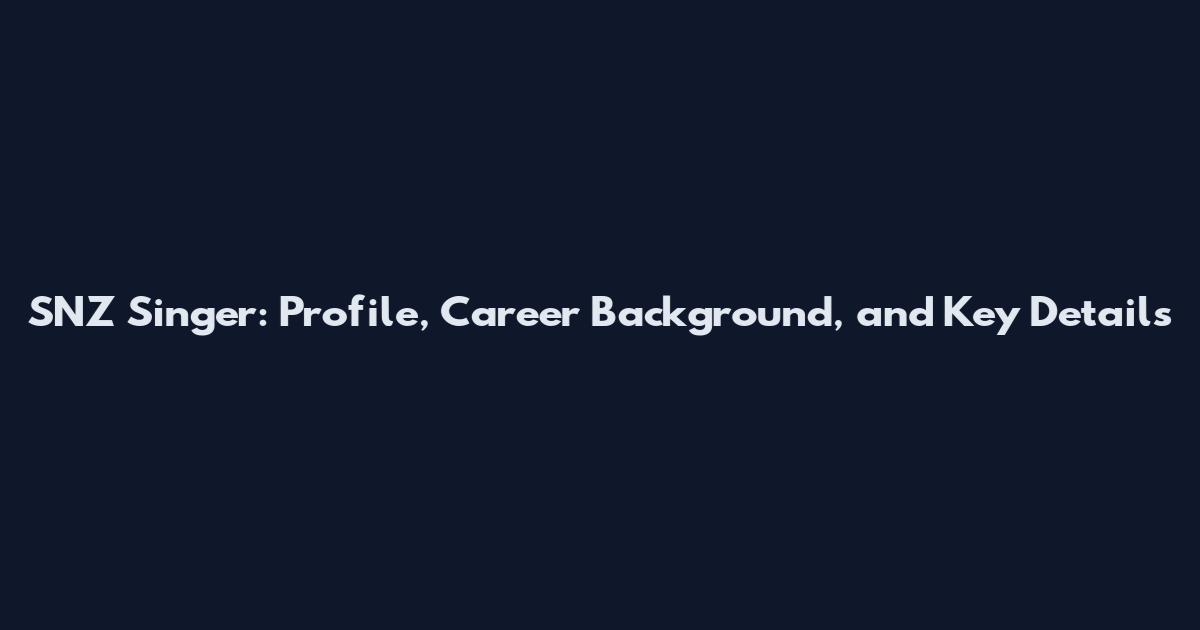SNZ Singer: Profile, Career Background, and Key Details