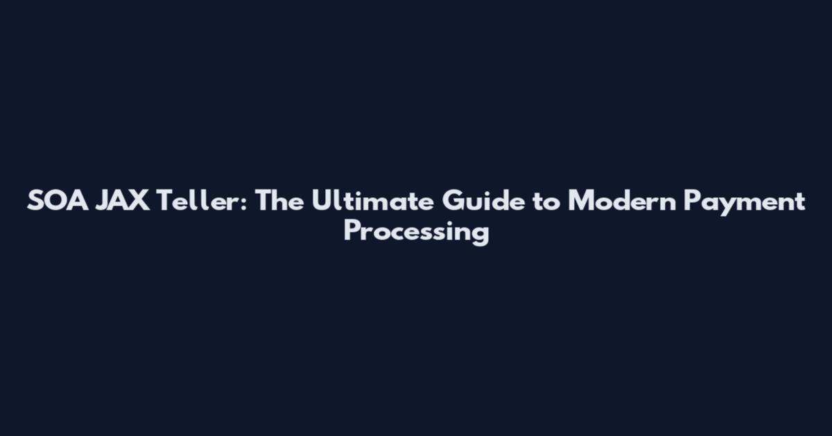 SOA JAX Teller: The Ultimate Guide to Modern Payment Processing