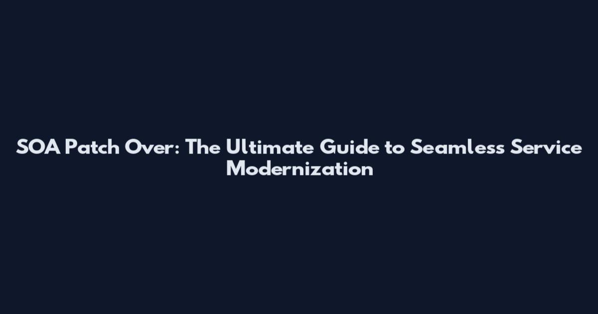 SOA Patch Over: The Ultimate Guide to Seamless Service Modernization