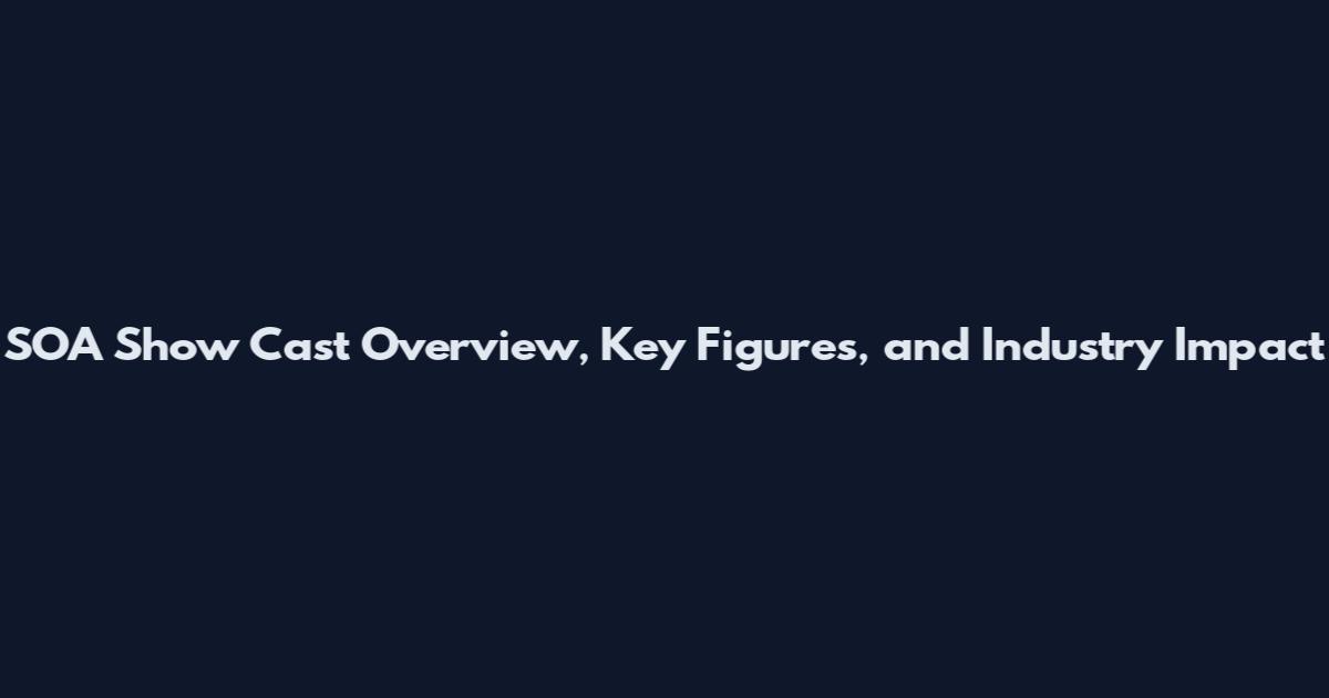 SOA Show Cast Overview, Key Figures, and Industry Impact