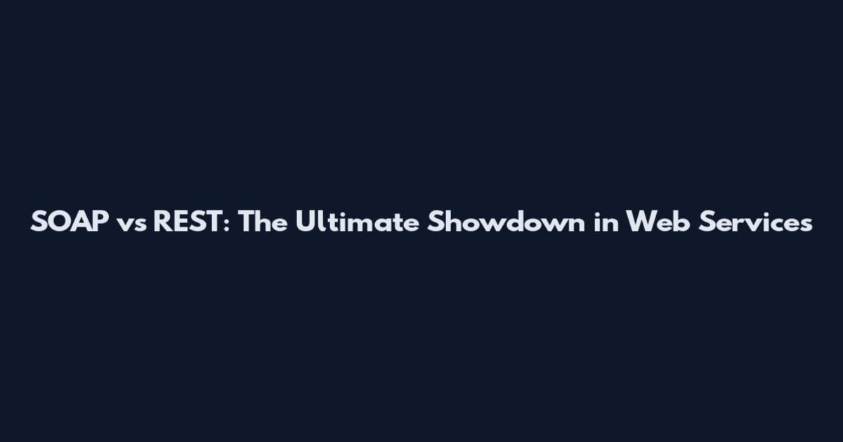 SOAP vs REST: The Ultimate Showdown in Web Services