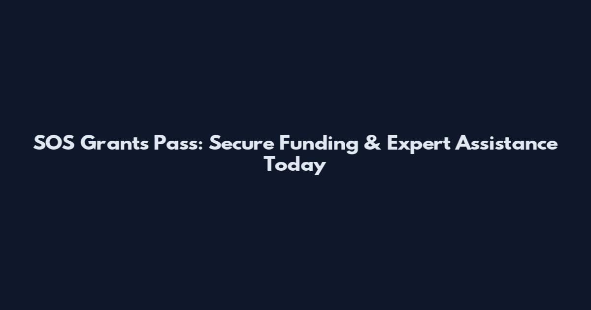 SOS Grants Pass: Secure Funding & Expert Assistance Today