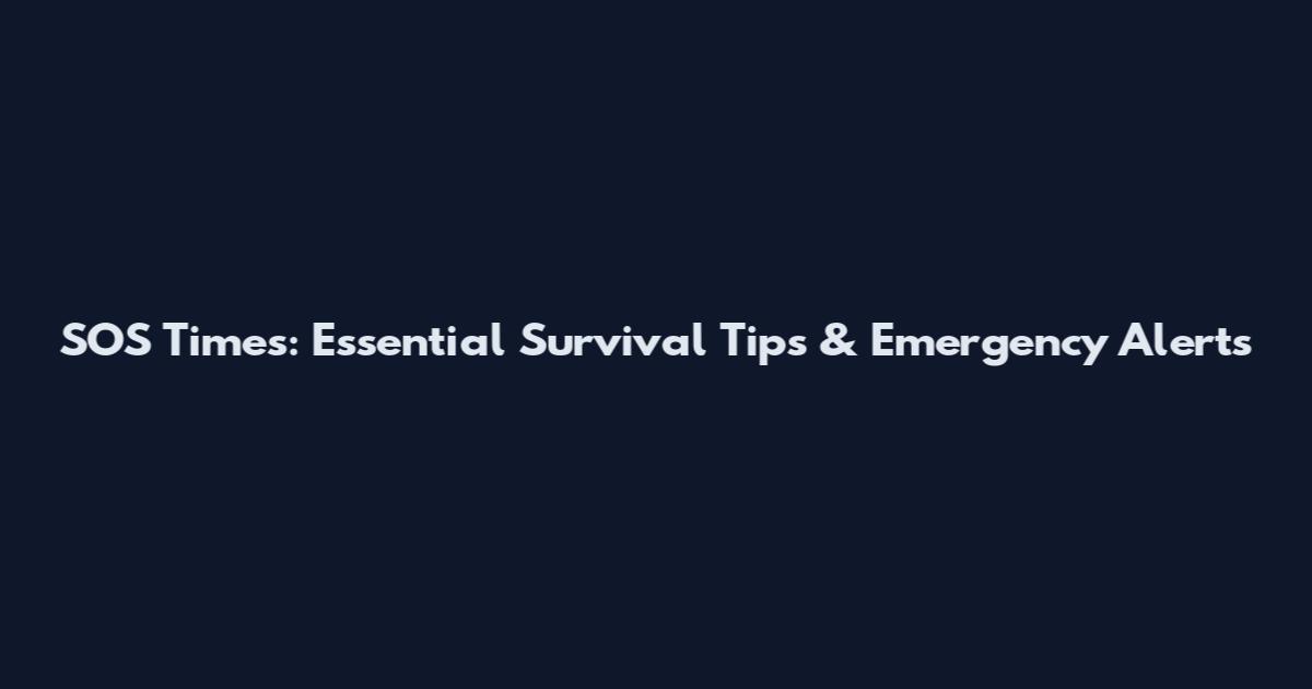 SOS Times: Essential Survival Tips & Emergency Alerts