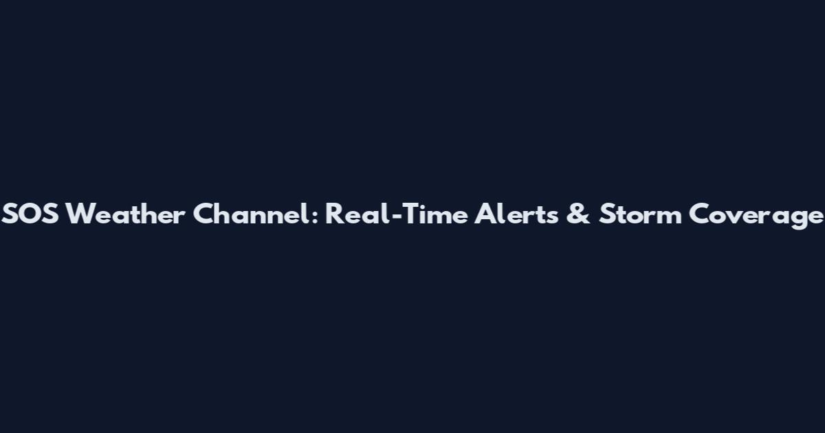 SOS Weather Channel: Real-Time Alerts & Storm Coverage