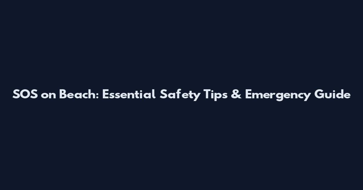 SOS on Beach: Essential Safety Tips & Emergency Guide