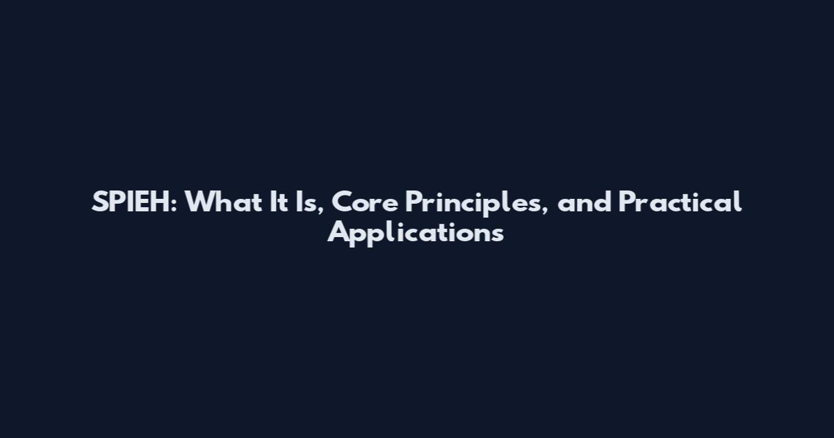 SPIEH: What It Is, Core Principles, and Practical Applications