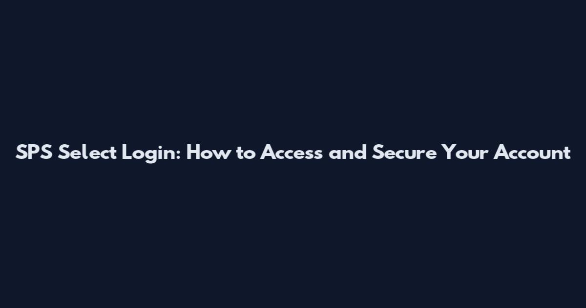 SPS Select Login: How to Access and Secure Your Account