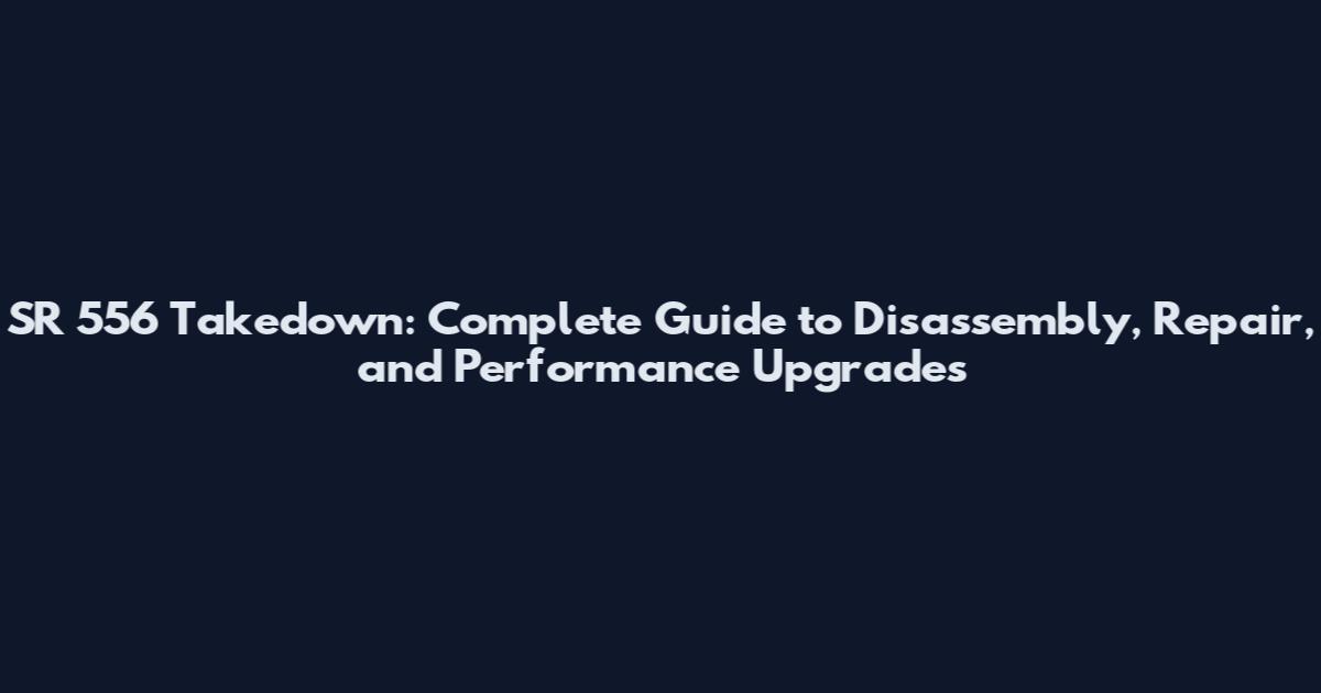 SR 556 Takedown: Complete Guide to Disassembly, Repair, and Performance Upgrades