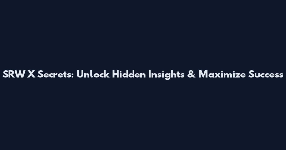 SRW X Secrets: Unlock Hidden Insights & Maximize Success