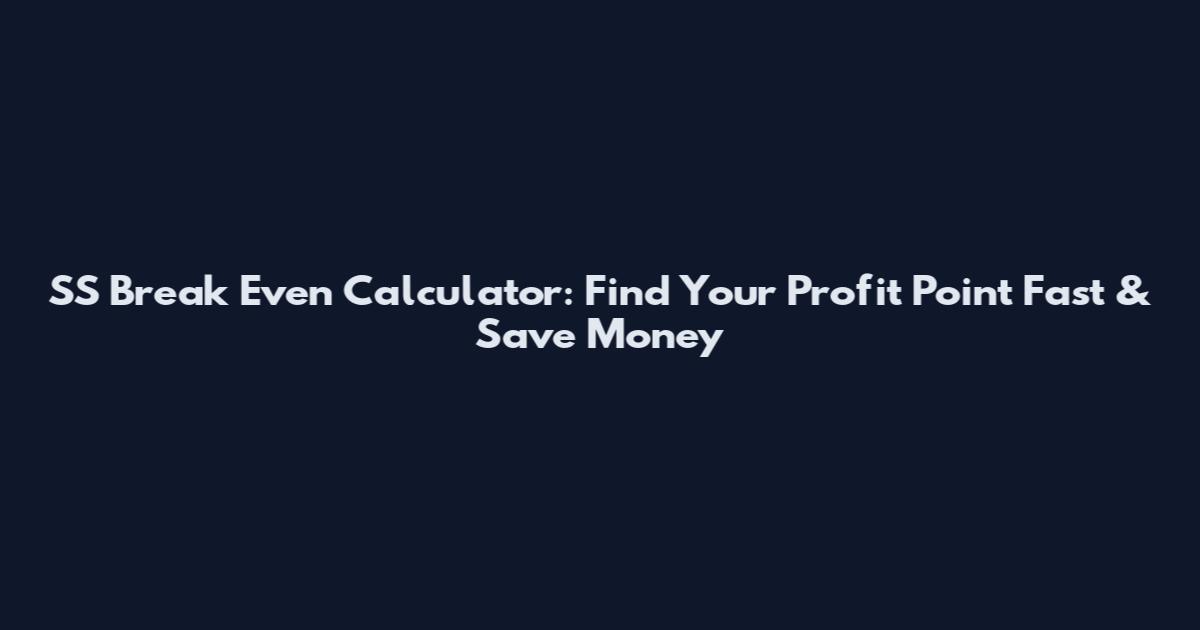 SS Break Even Calculator: Find Your Profit Point Fast & Save Money