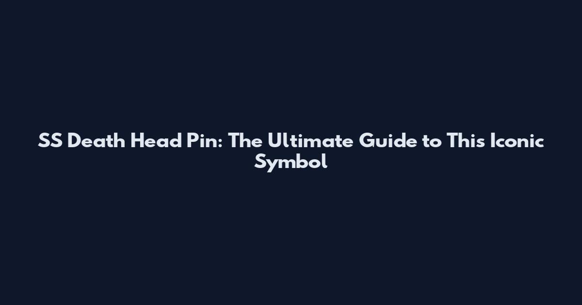 SS Death Head Pin: The Ultimate Guide to This Iconic Symbol