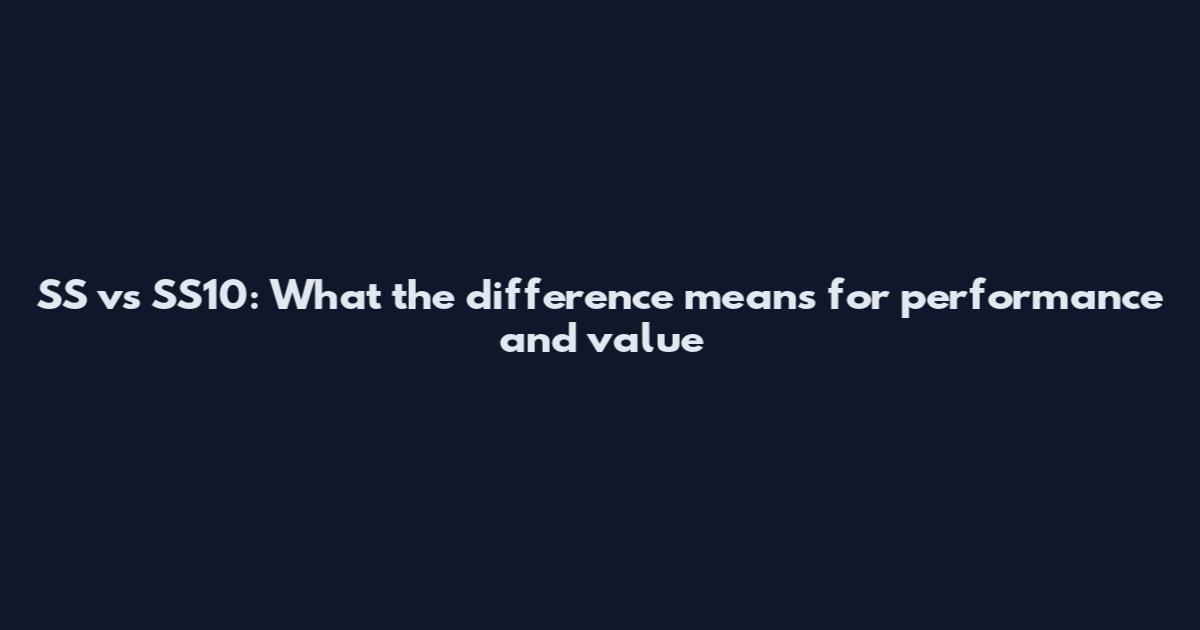 SS vs SS10: What the difference means for performance and value