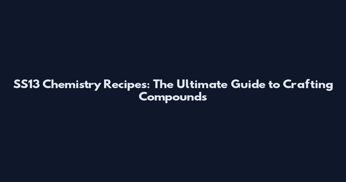 SS13 Chemistry Recipes: The Ultimate Guide to Crafting Compounds