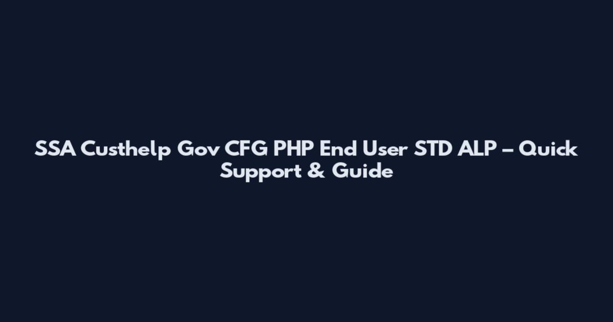 SSA Custhelp Gov CFG PHP End User STD ALP – Quick Support & Guide