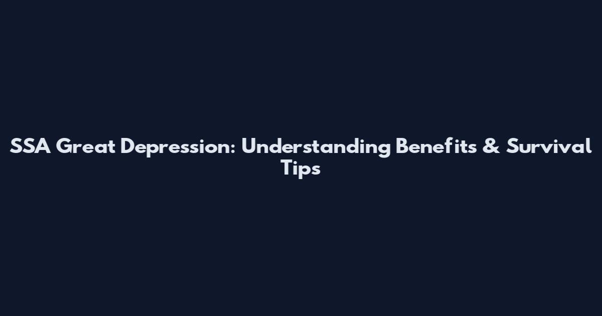 SSA Great Depression: Understanding Benefits & Survival Tips