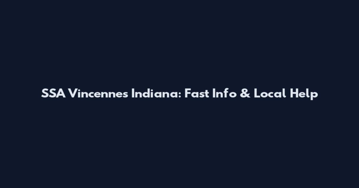SSA Vincennes Indiana: Fast Info & Local Help