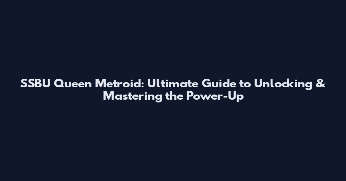 SSBU Queen Metroid: Ultimate Guide to Unlocking & Mastering the Power-Up
