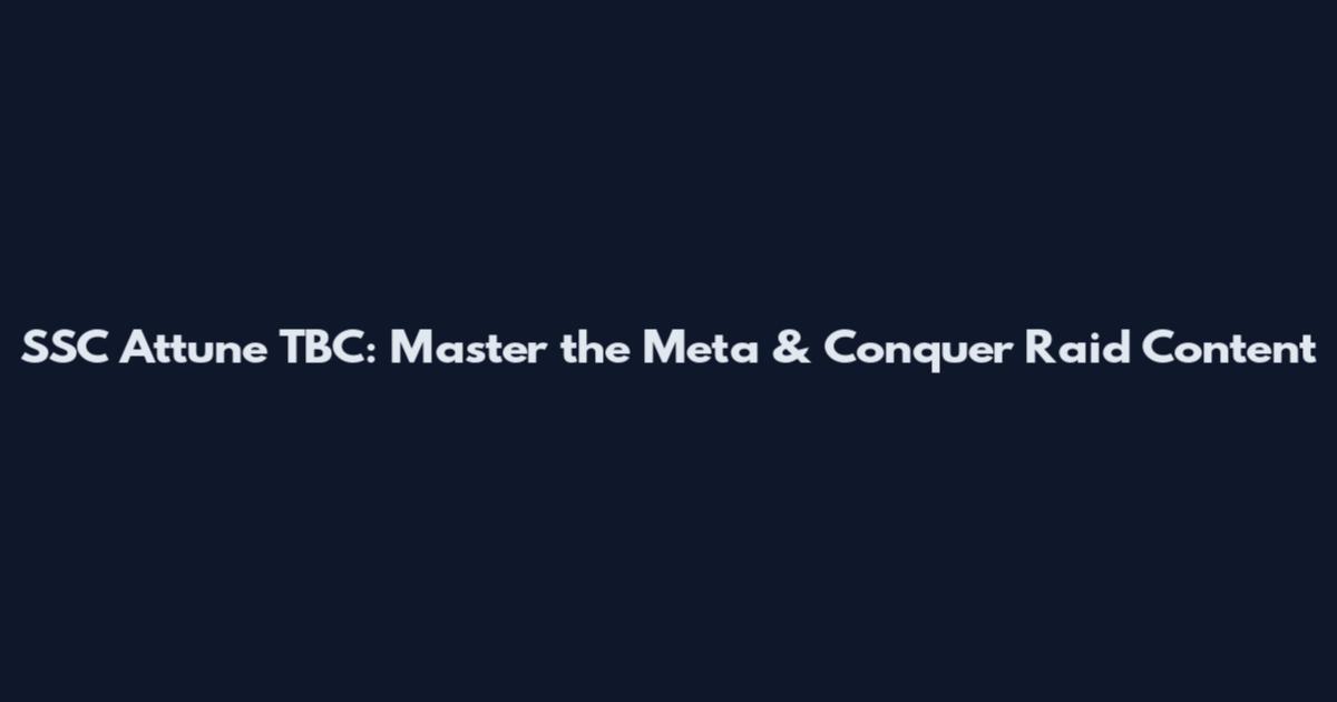 SSC Attune TBC: Master the Meta & Conquer Raid Content
