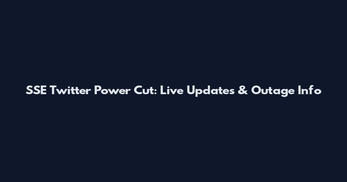 SSE Twitter Power Cut: Live Updates & Outage Info