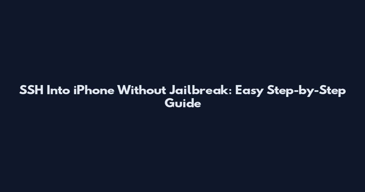 SSH Into iPhone Without Jailbreak: Easy Step-by-Step Guide