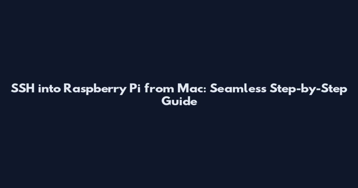SSH into Raspberry Pi from Mac: Seamless Step-by-Step Guide