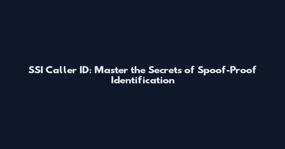SSI Caller ID: Master the Secrets of Spoof-Proof Identification