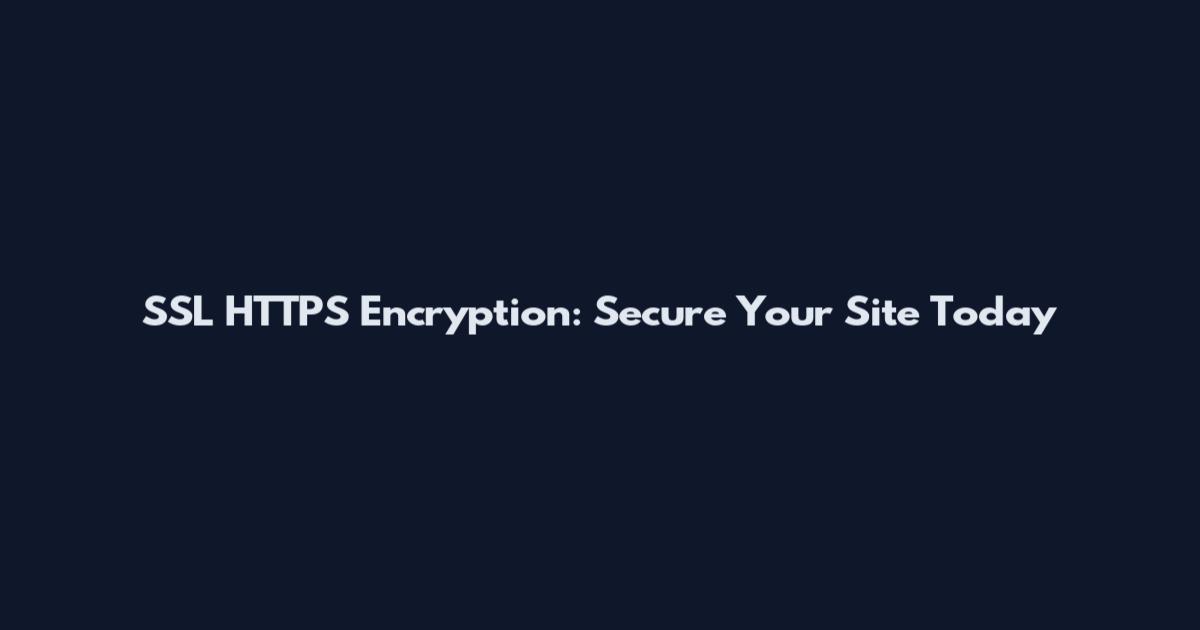 SSL HTTPS Encryption: Secure Your Site Today