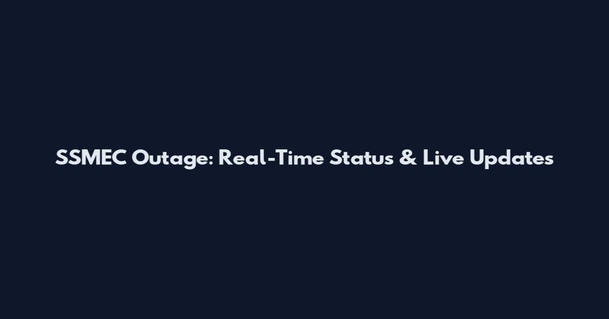 SSMEC Outage: Real-Time Status & Live Updates