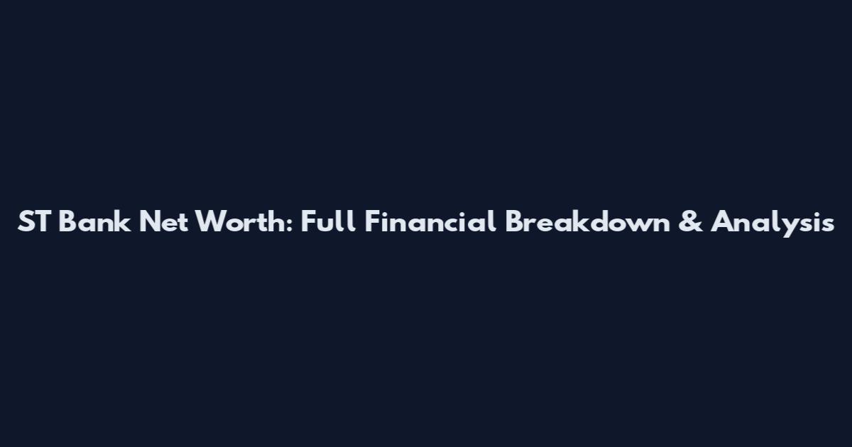 ST Bank Net Worth: Full Financial Breakdown & Analysis
