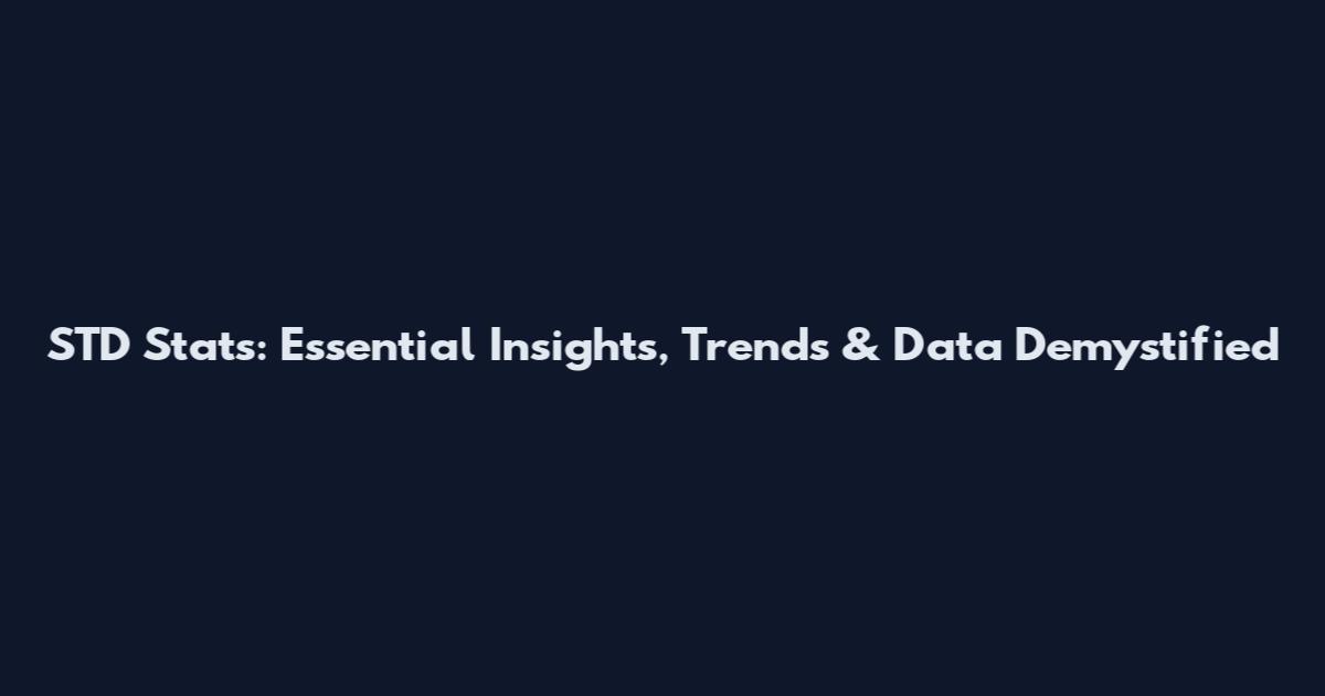 STD Stats: Essential Insights, Trends & Data Demystified
