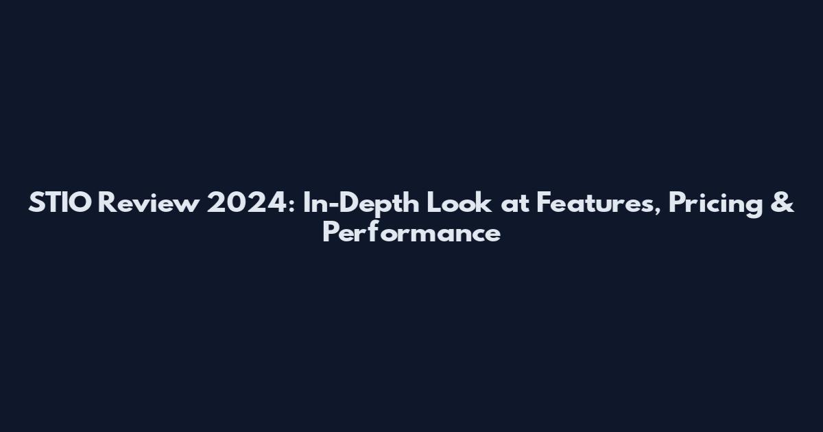 STIO Review 2024: In-Depth Look at Features, Pricing & Performance