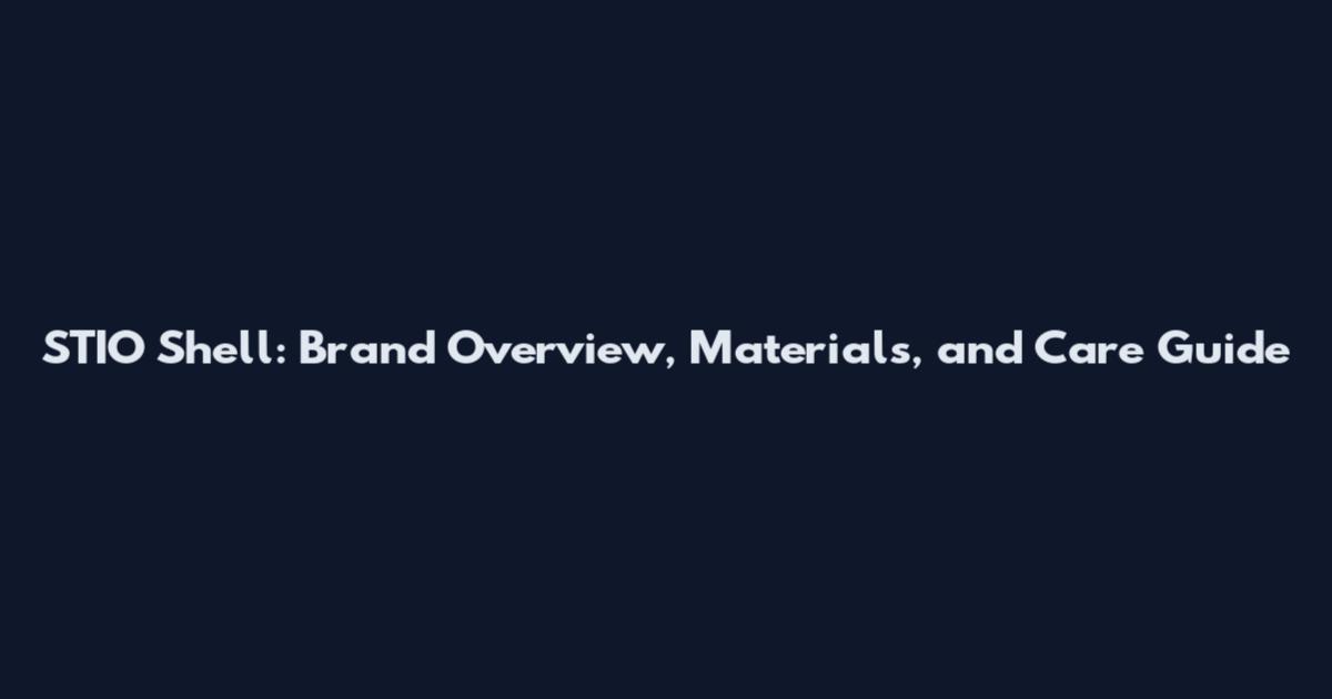 STIO Shell: Brand Overview, Materials, and Care Guide