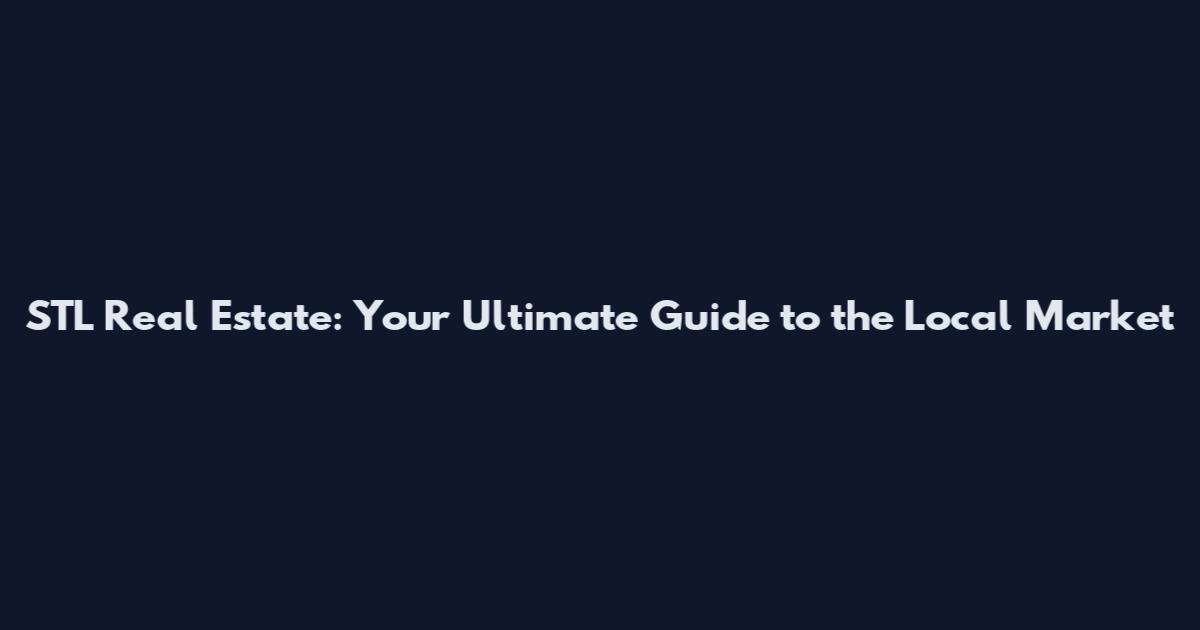 STL Real Estate: Your Ultimate Guide to the Local Market