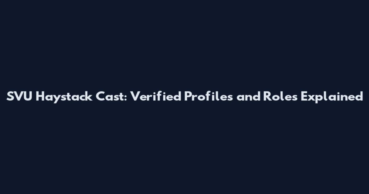 SVU Haystack Cast: Verified Profiles and Roles Explained