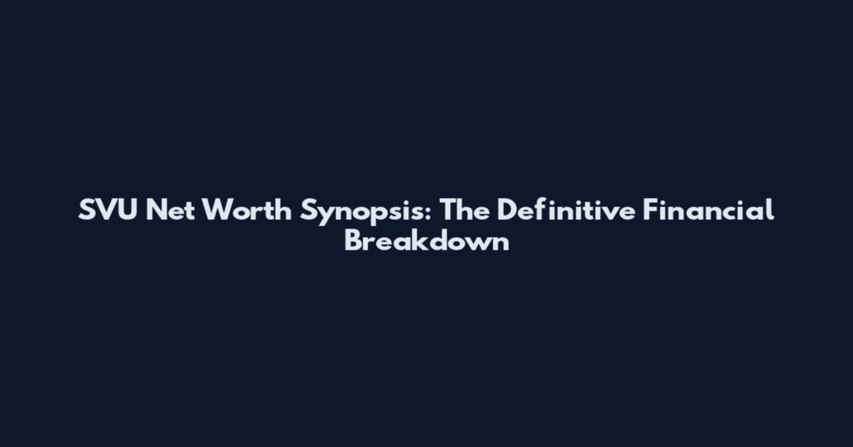 SVU Net Worth Synopsis: The Definitive Financial Breakdown